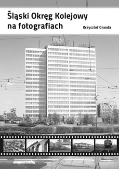 Śląski Okręg Kolejowy na fotografiach + CD z mapą - Krzysztof Granda