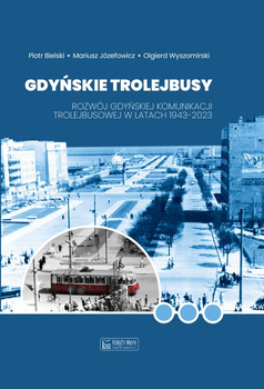 Gdyńskie trolejbusy. Rozwój gdyńskiej komunikacji trolejbusowej w latach 1943-2023