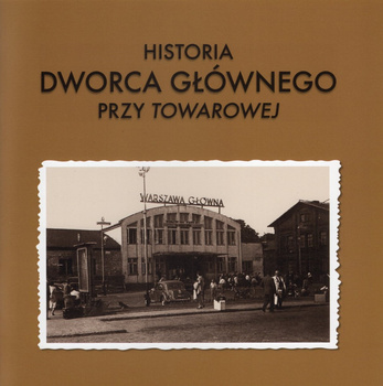 Historia Dworca Głównego przy Towarowej - Beata Zofia Młynarska