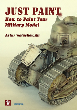 Just Paint: How to Paint Your Military Model - Artur Wałachowski