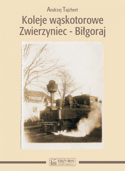 Koleje wąskotorowe Zwierzyniec-Biłgoraj - Andrzej Tajchert
