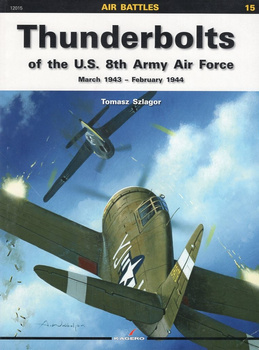 Thunderbolts of the U.S. 8th Army Air Force March 1943 - February 1944 - Kagero Air Battles No. 15
