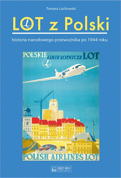 LOT z Polski. Historia narodowego przewoźnika po 1944 roku - Tomasz Lachowski