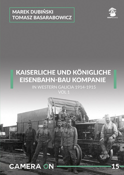 Camera ON No. 15 - Kaiserliche Eisenbahn-Bau Kompanie in Western Galicia 1914-1915 vol. 1