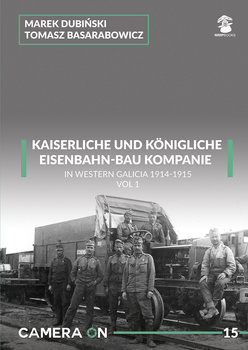 Camera ON No. 15 - Kaiserliche Eisenbahn-Bau Kompanie in Western Galicia 1914-1915 vol. 1