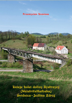 Dzieje kolei doliny Bystrzycy (Weistritzhalbahn) Świdnica-Jedlina Zdrój - Przemysław Dominas