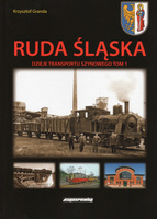 Ruda Śląska - Dzieje transportu szynowego t. 1 - Krzysztof Granda