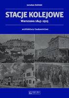 Stacje kolejowe. Warszawa 1845-1915 - Jarosław Zieliński